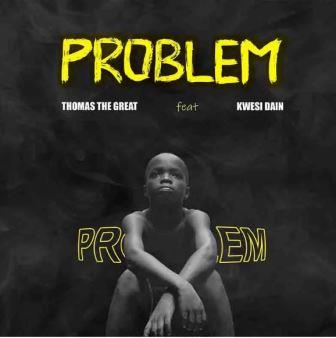 Thomas The Great ft Kwesi Dain - Problem